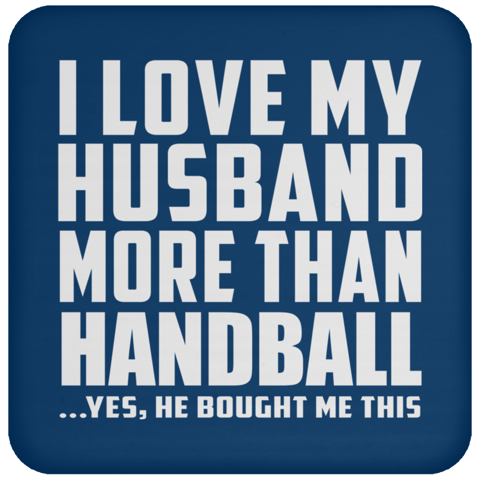 I Love My Husband More Than Handball - Drink Coaster