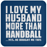 I Love My Husband More Than Handball - Drink Coaster