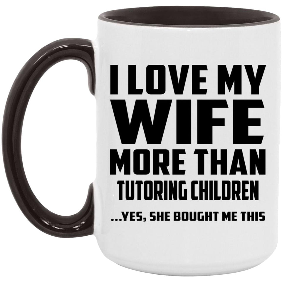 I Love My Wife More Than Tutoring Children - 15oz Accent Mug Black