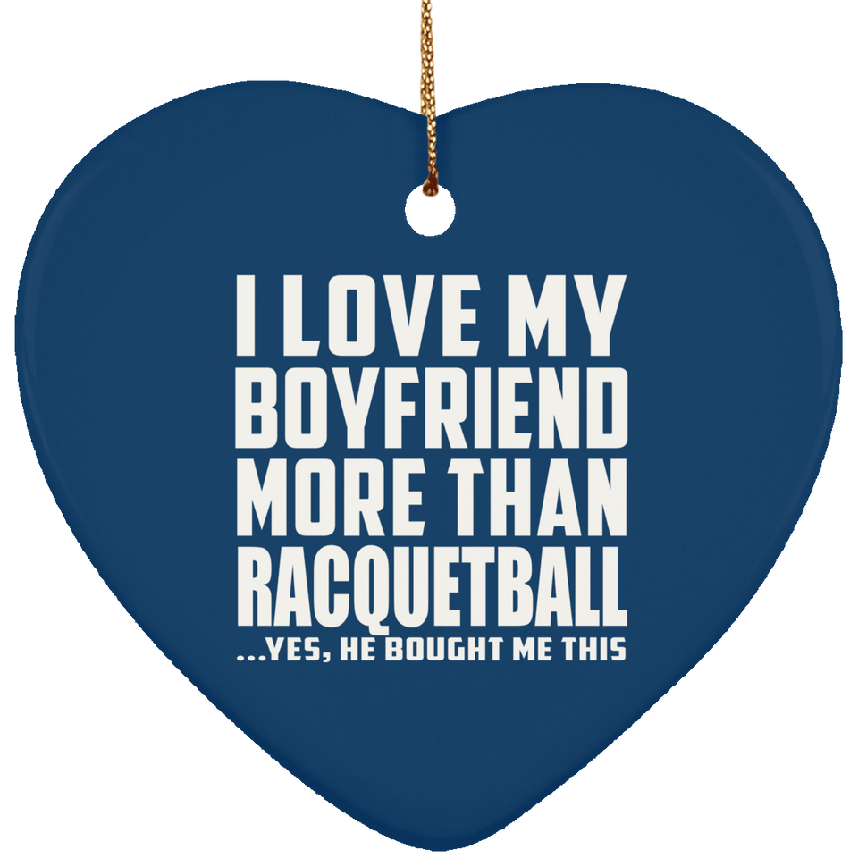 I Love My Boyfriend More Than Racquetball - Heart Ornament