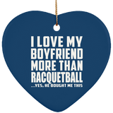 I Love My Boyfriend More Than Racquetball - Heart Ornament