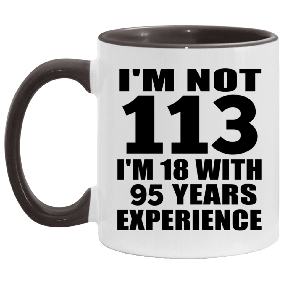 113th Birthday I'm Not 113 I'm 18 With 95 Years Experience - 11oz Accent Mug Black