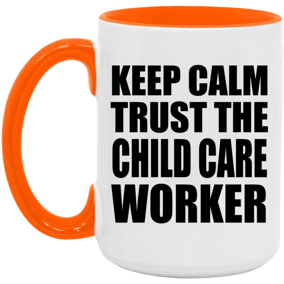 Keep Calm and Trust The Child Care Worker - 15oz Accent Mug Orange