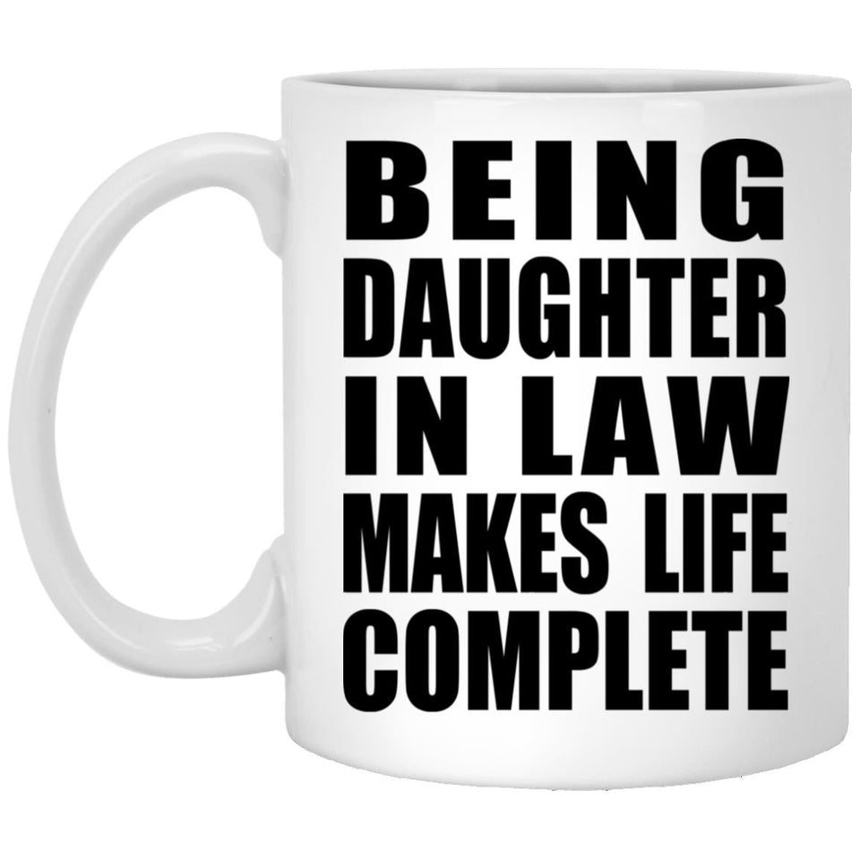 Being Daughter In Law Makes Life Complete - 11oz Coffee Mug