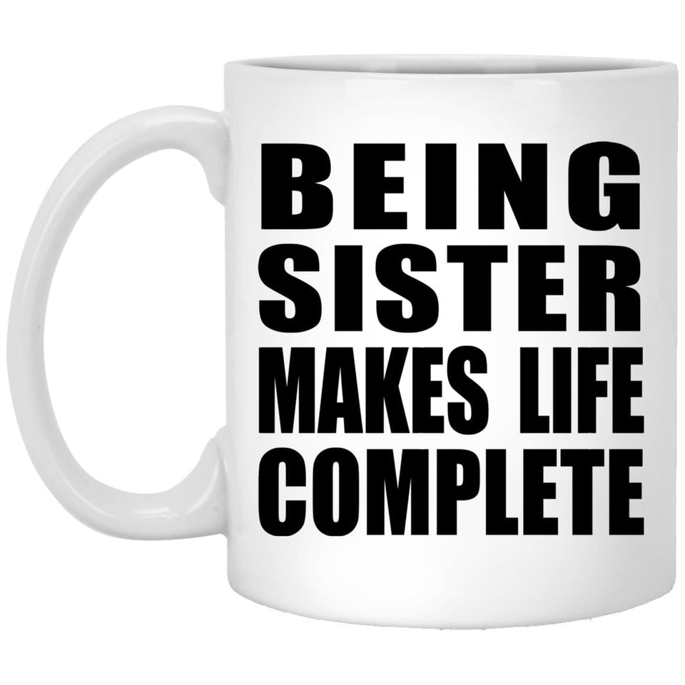 Being Sister Makes Life Complete - 11oz Coffee Mug