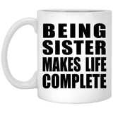 Being Sister Makes Life Complete - 11oz Coffee Mug