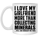I Love My Girlfriend More Than Collecting Minerals - 11 Oz Coffee Mug