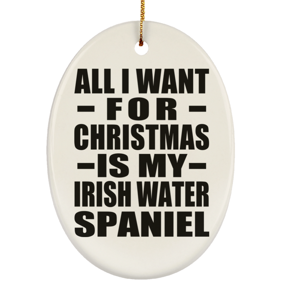 All I Want For Christmas Is My Irish Water Spaniel - Oval Ornament