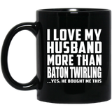 I Love My Husband More Than Baton Twirling - 11 Oz Coffee Mug Black