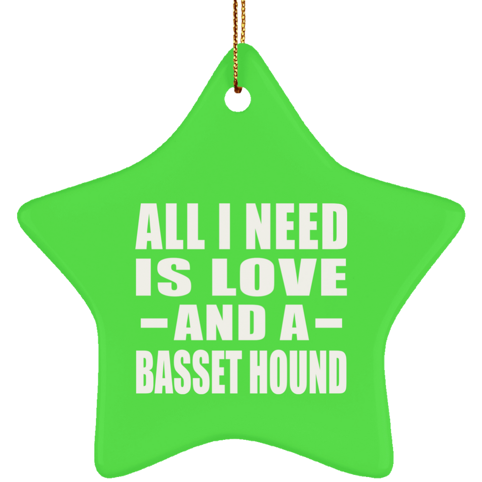 All I Need Is Love And A Basset Hound - Star Ornament