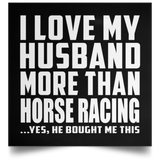 I Love My Husband More Than Horse Racing - Poster Square