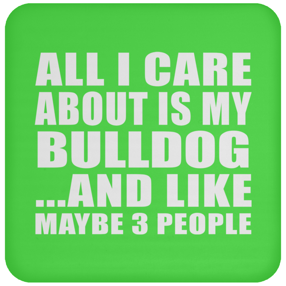 All I Care About Is My Bulldog - Drink Coaster