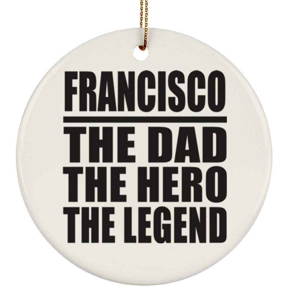 Francisco The Dad The Hero The Legend - Circle Ornament
