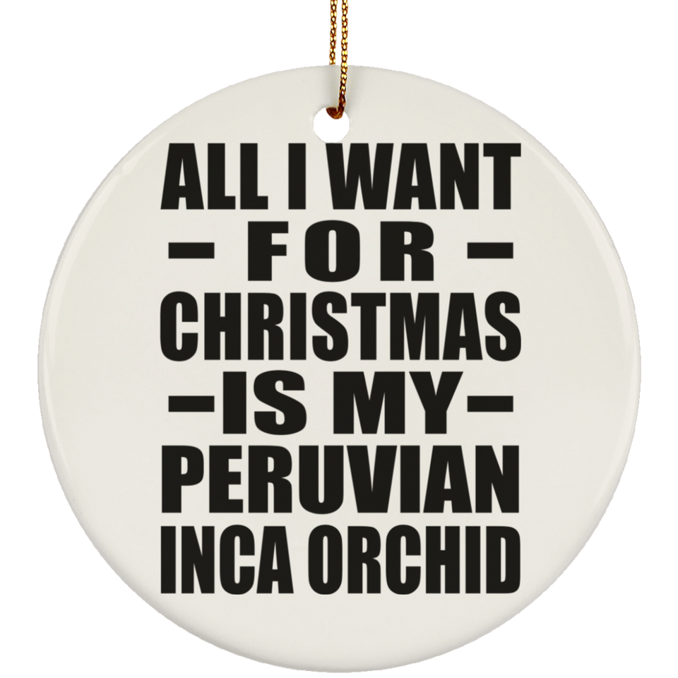 All I Want For Christmas Is My Peruvian Inca Orchid - Circle Ornament