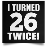 52nd Birthday I Turned 26 Twice - Poster Square