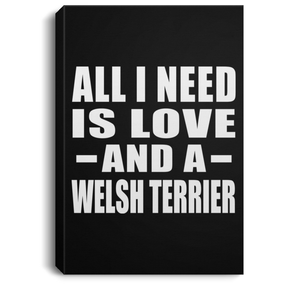 All I Need Is Love And A Welsh Terrier - Canvas Portrait