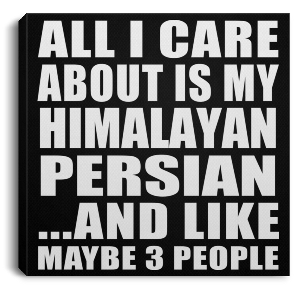 All I Care About Is My Himalayan Persian - Canvas Square