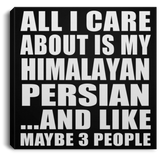 All I Care About Is My Himalayan Persian - Canvas Square
