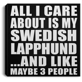 All I Care About Is My Swedish Lapphund - Canvas Square