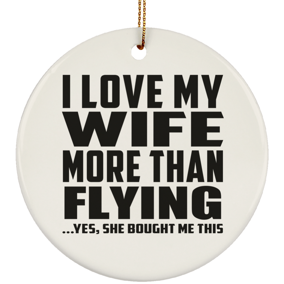I Love My Wife More Than Flying - Circle Ornament