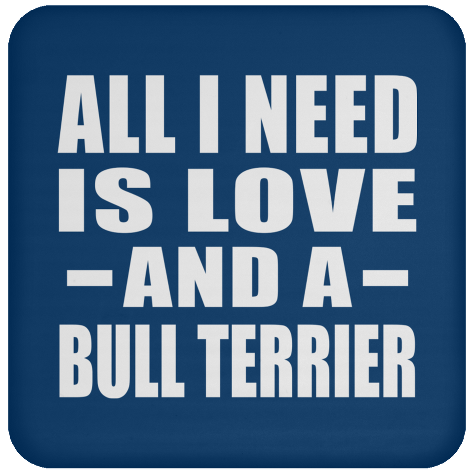 All I Need Is Love And A Bull Terrier - Drink Coaster