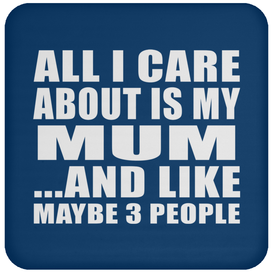 All I Care About Is My Mum - Drink Coaster