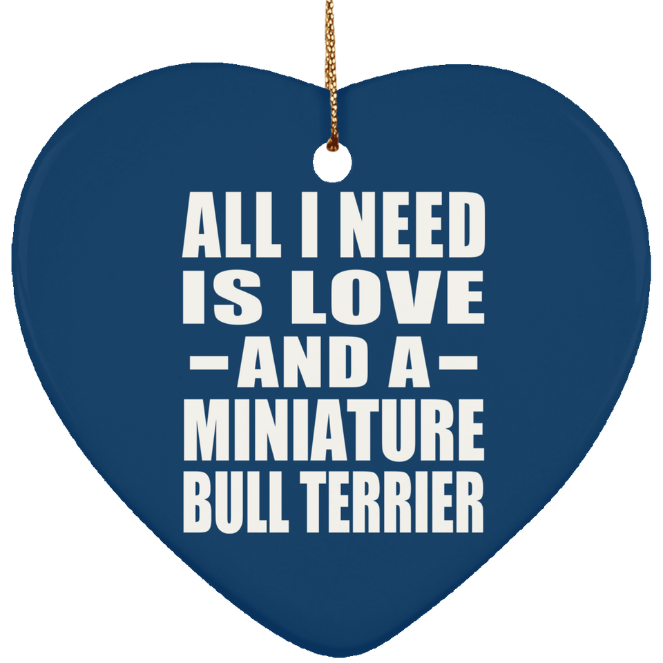 All I Need Is Love And A Miniature Bull Terrier - Heart Ornament