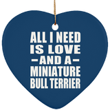 All I Need Is Love And A Miniature Bull Terrier - Heart Ornament