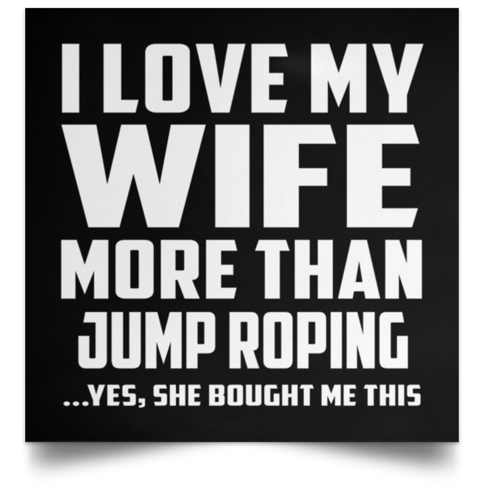 I Love My Wife More Than Jump Roping - Poster Square