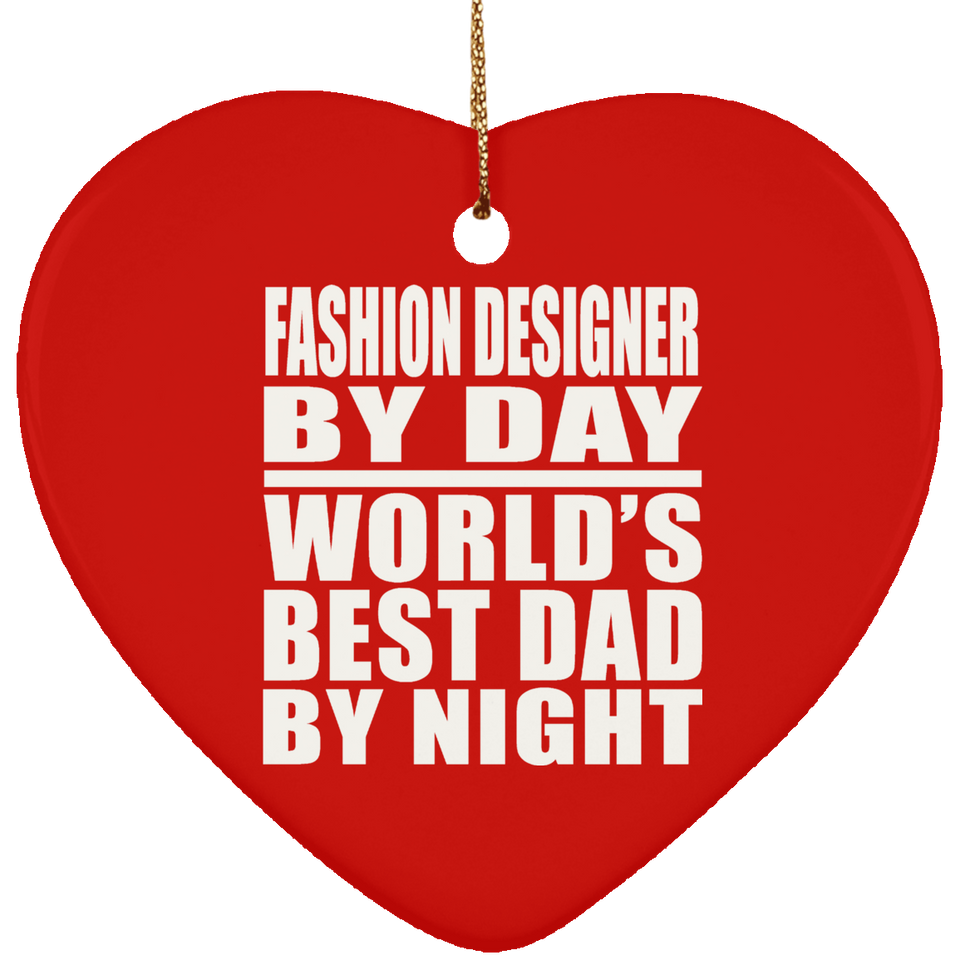 Fashion Designer By Day World's Best Dad By Night - Heart Ornament