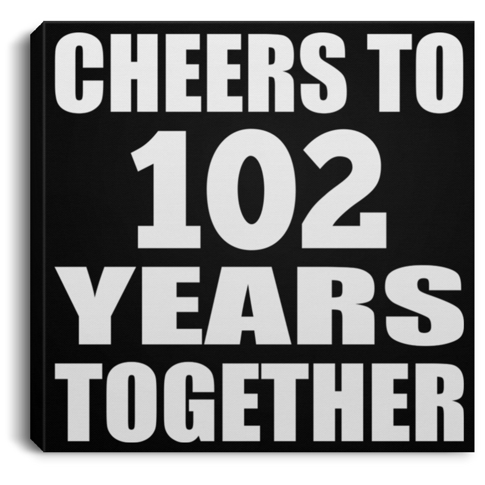 102nd Anniversary Cheers To 102 Years Together - Canvas Square