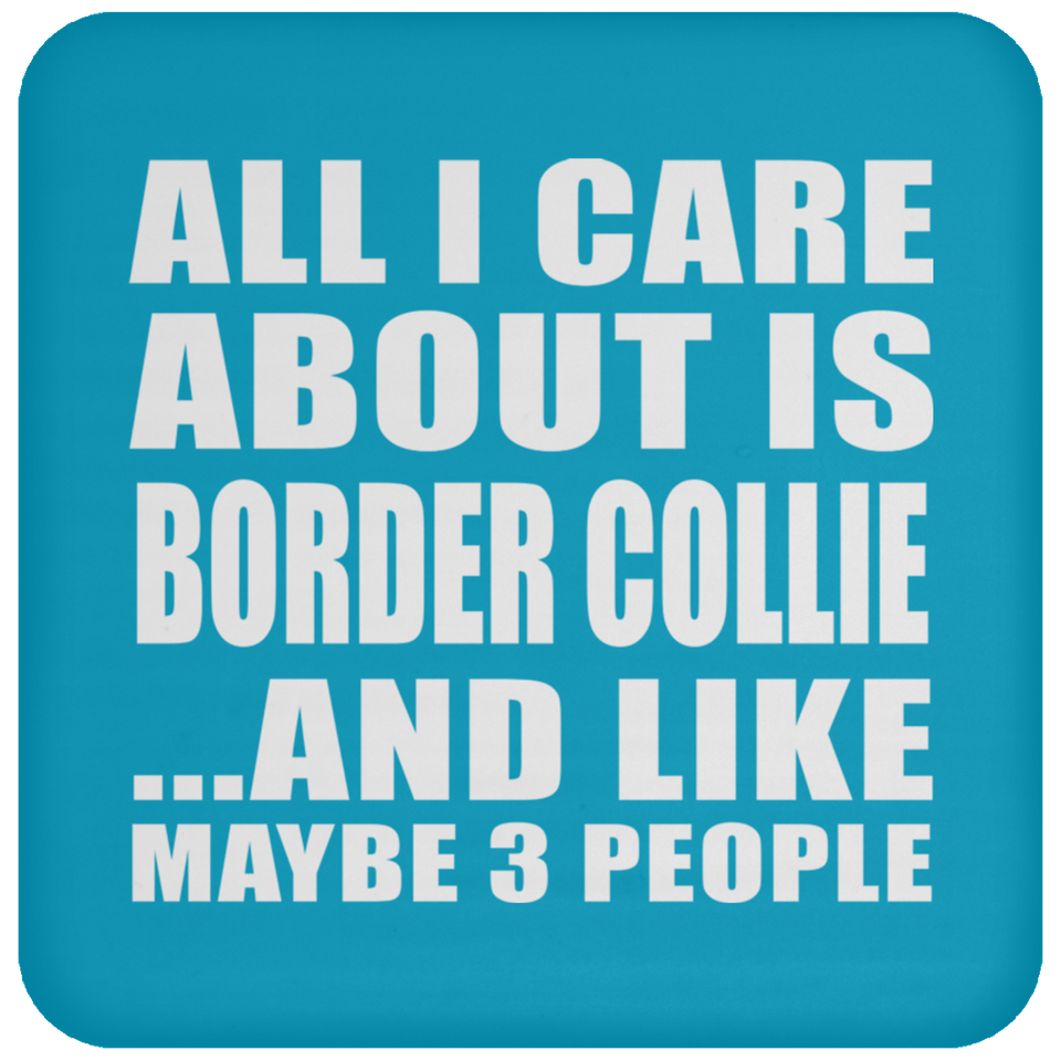 All I Care About Is Border Collie - Drink Coaster