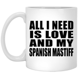 All I Need Is Love And My Spanish Mastiff - 11 Oz Coffee Mug