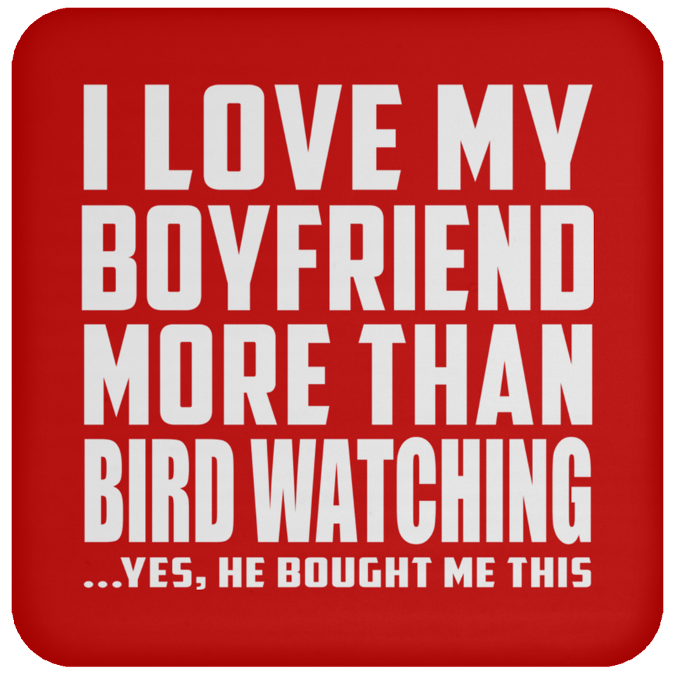 I Love My Boyfriend More Than Bird Watching - Drink Coaster