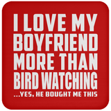 I Love My Boyfriend More Than Bird Watching - Drink Coaster