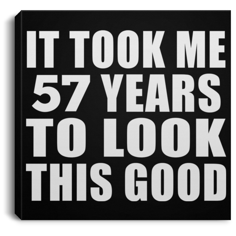 57th Birthday Took Me 57 Years To Look This Good - Canvas Square