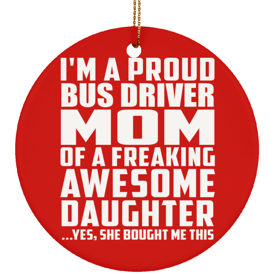 Proud Bus Driver Mom Of Awesome Daughter - Circle Ornament