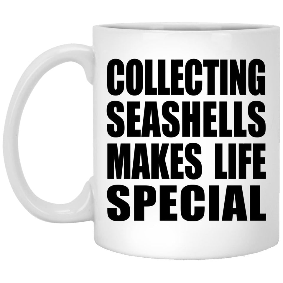 Collecting Seashells Makes Life Special - 11oz Coffee Mug