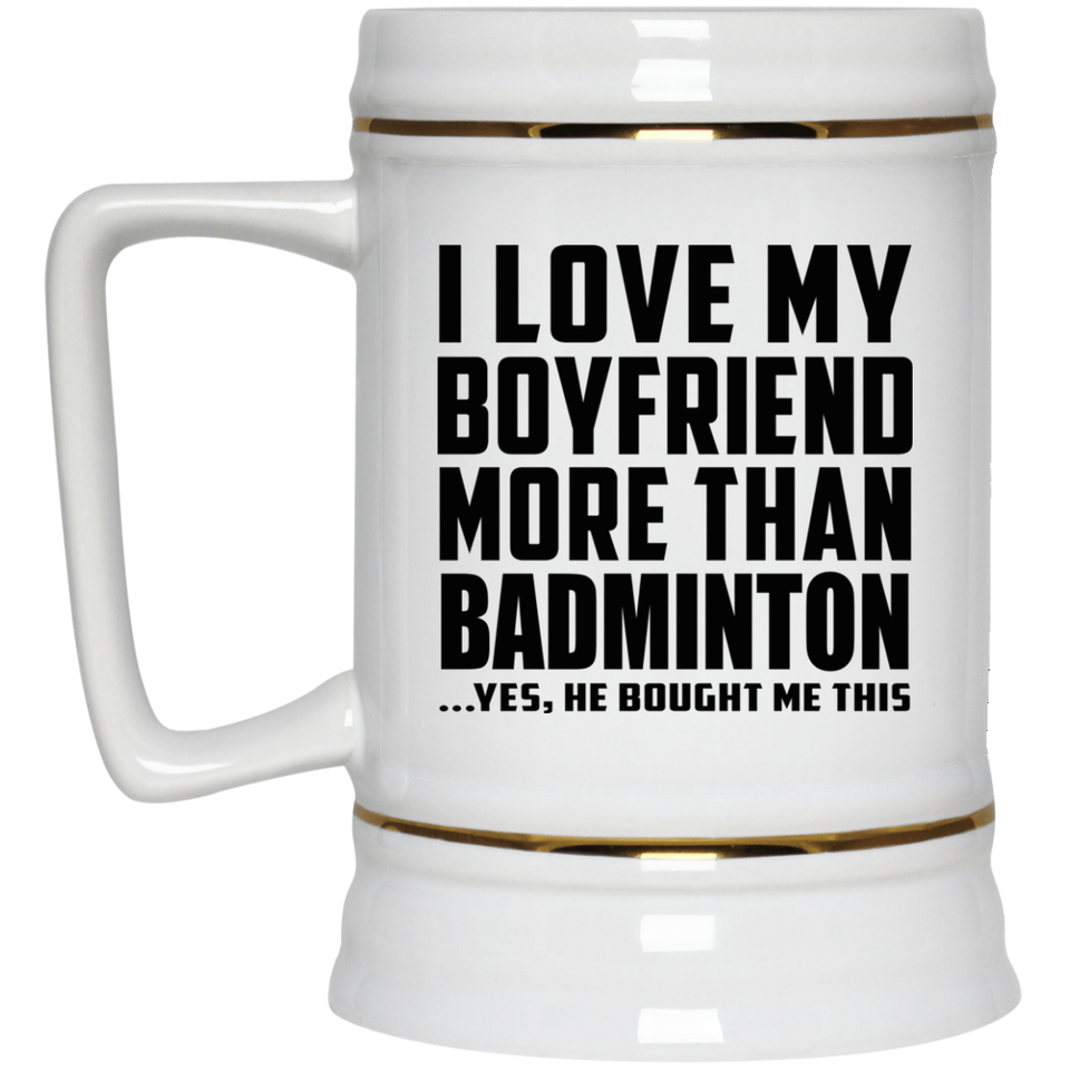 I Love My Boyfriend More Than Badminton - Beer Stein