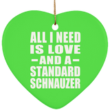 All I Need Is Love And A Standard Schnauzer - Heart Ornament