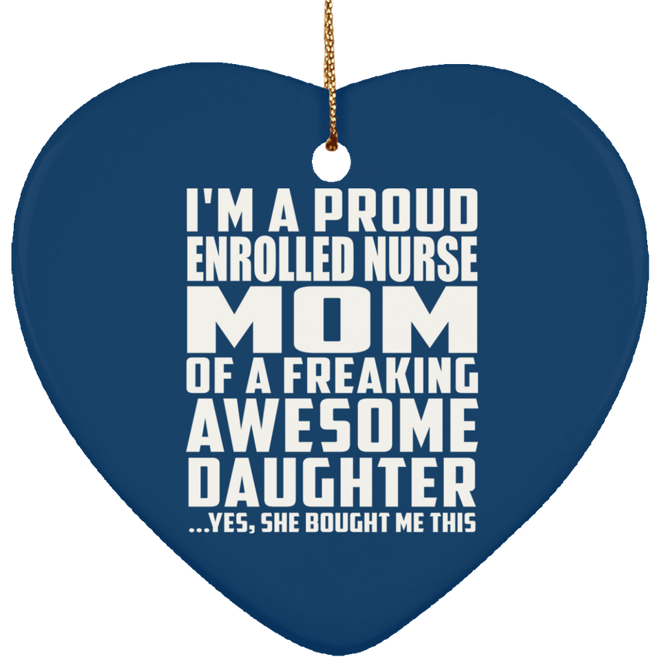 Proud Enrolled Nurse Mom Of Awesome Daughter - Heart Ornament