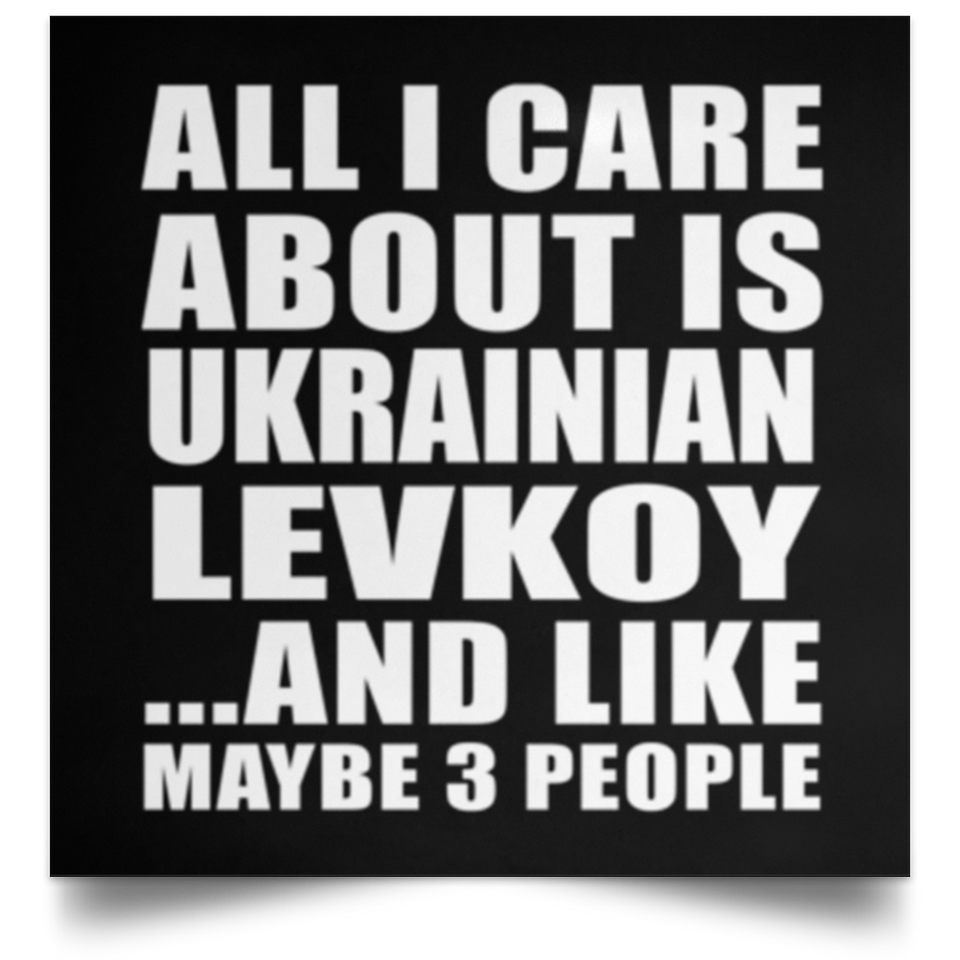All I Care About Is Ukrainian Levkoy - Poster Square