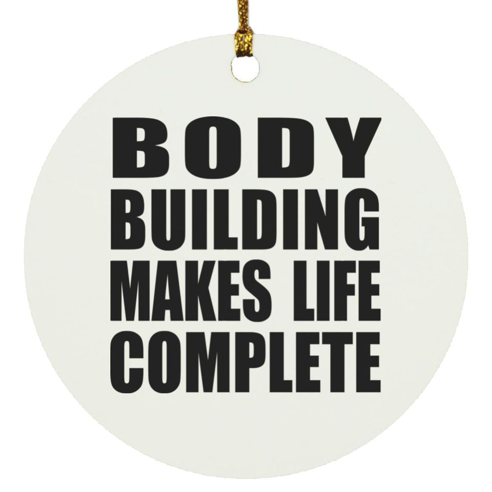 Body Building Makes Life Complete - Circle Ornament