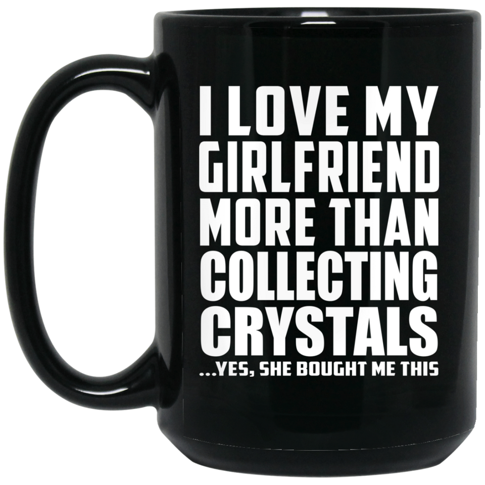 I Love My Girlfriend More Than Collecting Crystals - 15 Oz Coffee Mug Black