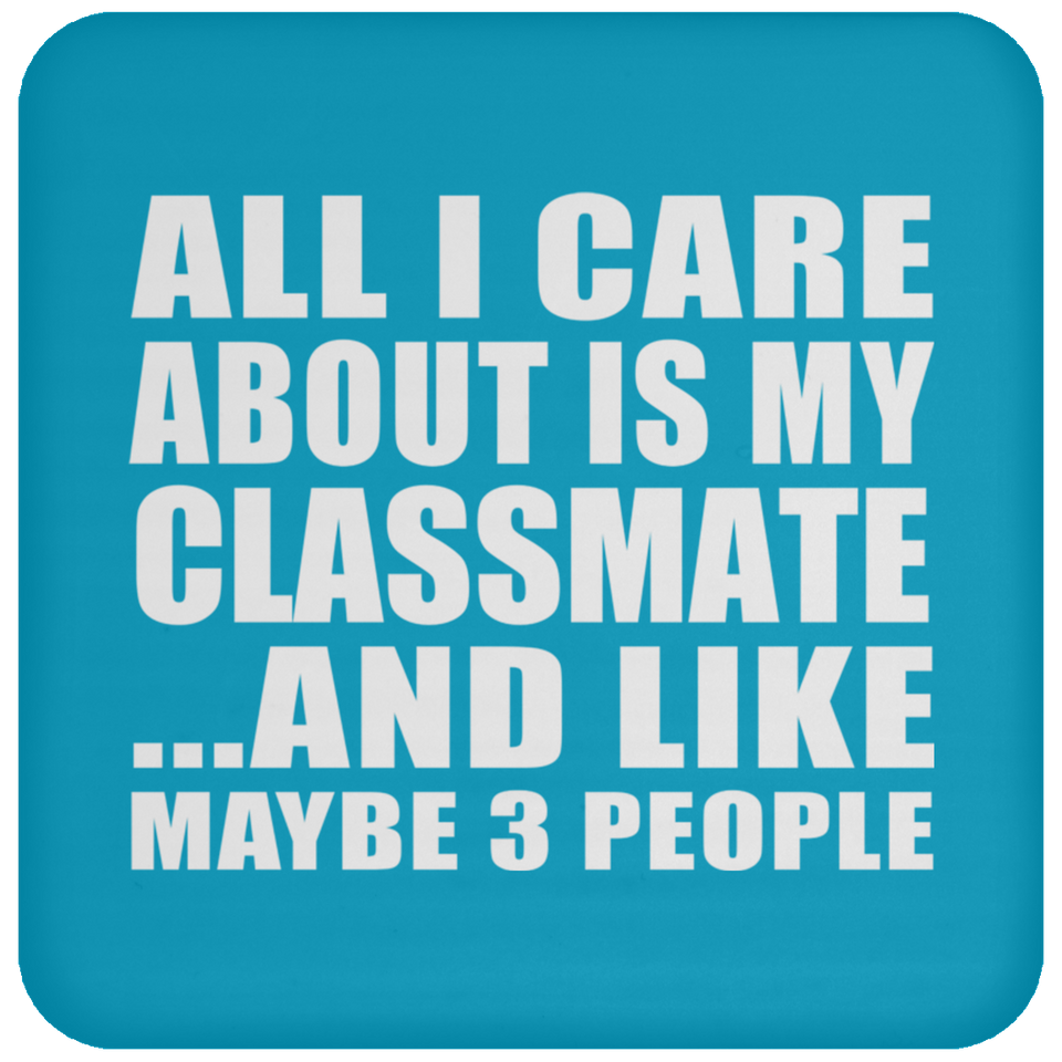 All I Care About Is My Classmate - Drink Coaster