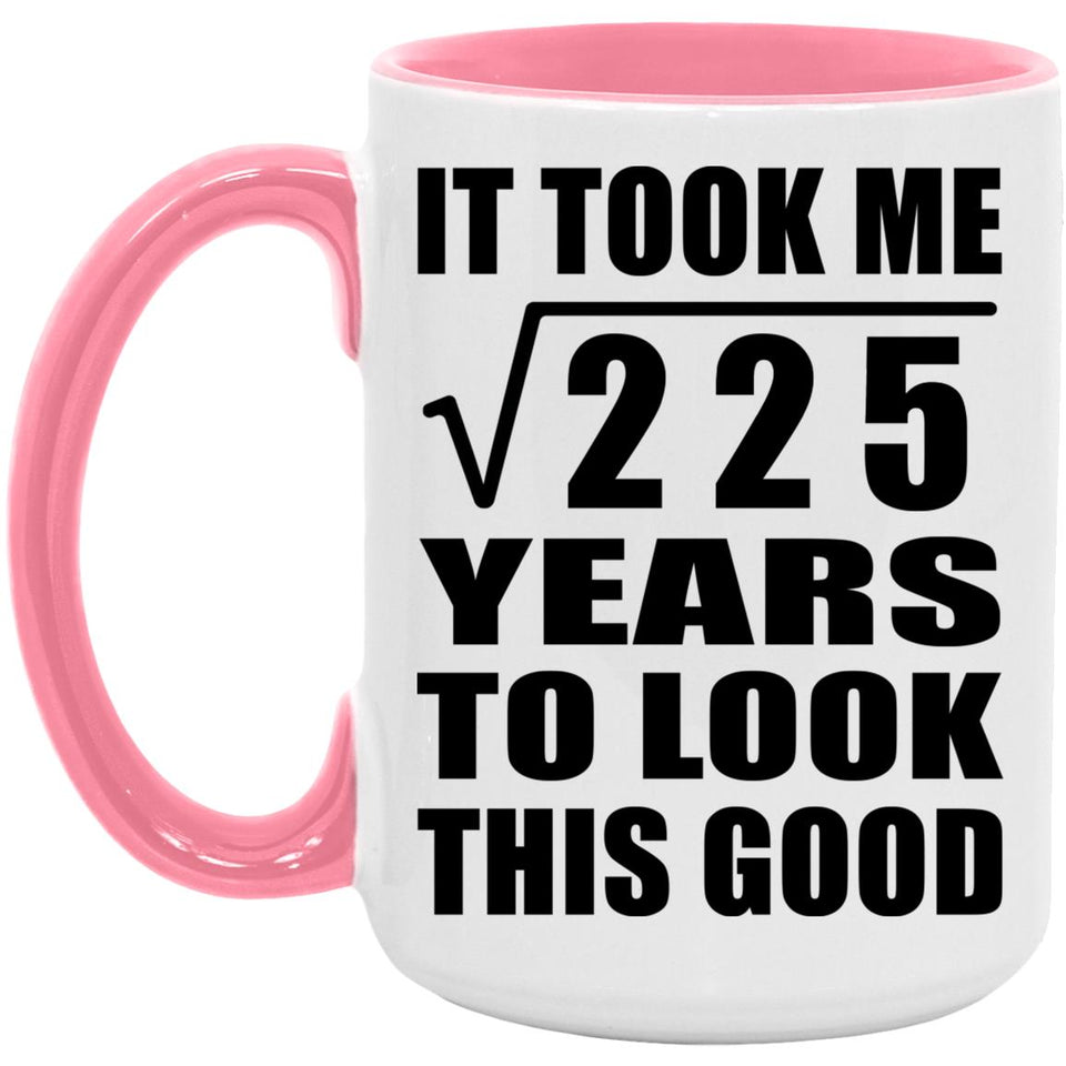 15th Birthday Took Square Root of 225 Years To Look Good - 15oz Accent Mug Pink
