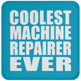 Coolest Machine Repairer Ever - Drink Coaster