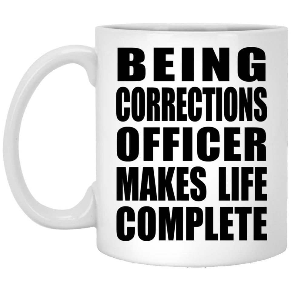 Being Corrections Officer Makes Life Complete - 11oz Coffee Mug