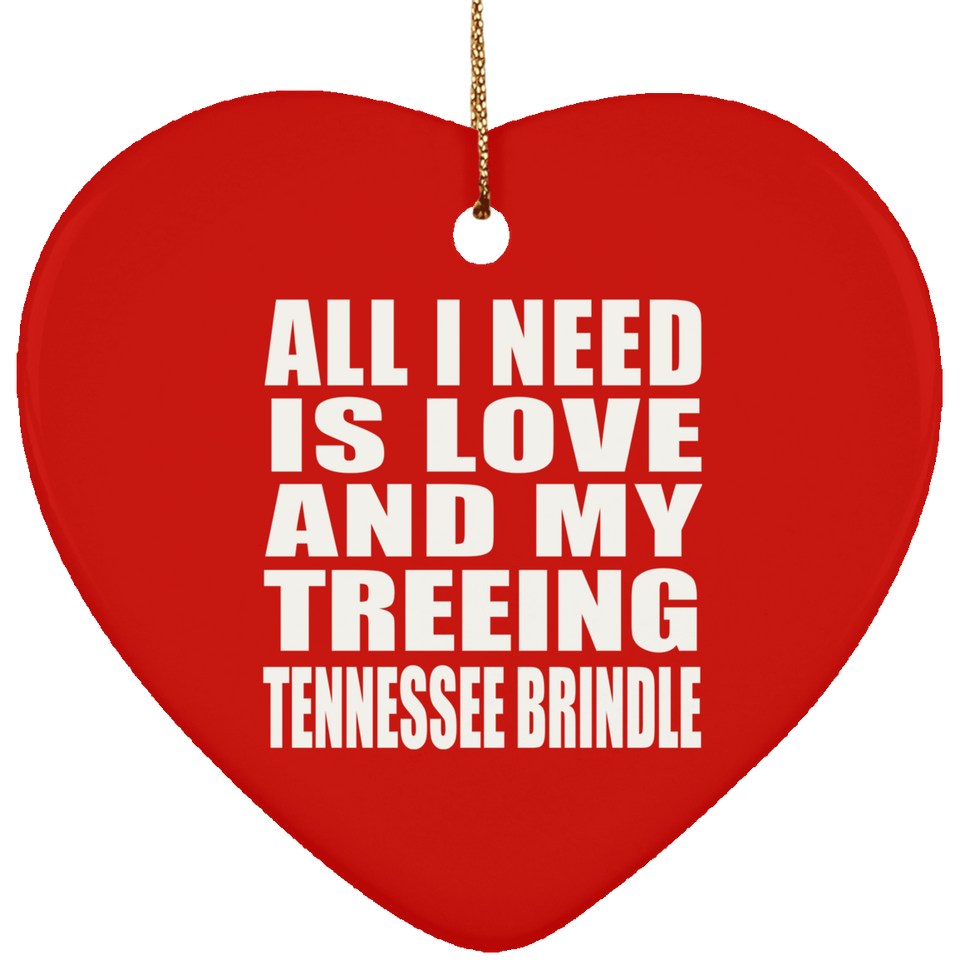 All I Need Is Love And My Treeing Tennessee Brindle - Heart Ornament