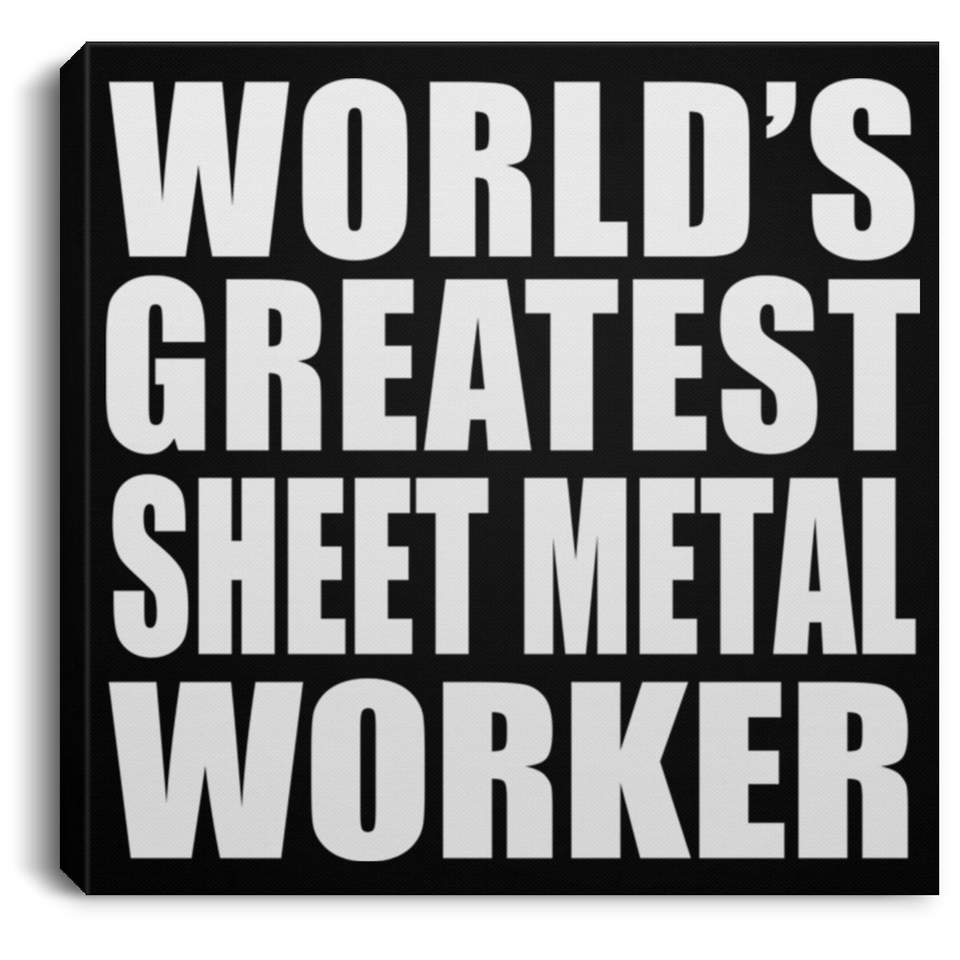 World's Greatest Sheet Metal Worker - Canvas Square